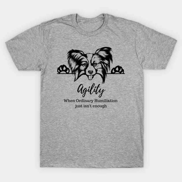 Papillon - Agility Humiliation T-Shirt by Jumpin' K-9's Store